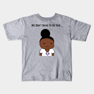 We Don't Have To Do This... Kids T-Shirt